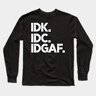 IDK IDG IDGAF Long Sleeve T-Shirt